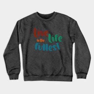 Live Life to the Fullest Crewneck Sweatshirt